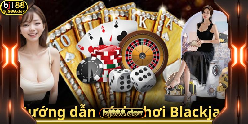 Hướng dẫn thành viên chơi Blackjack tại nhà cái BJ88