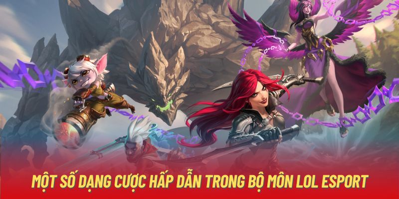 Một số dạng cược hấp dẫn trong bộ môn LOL Esport